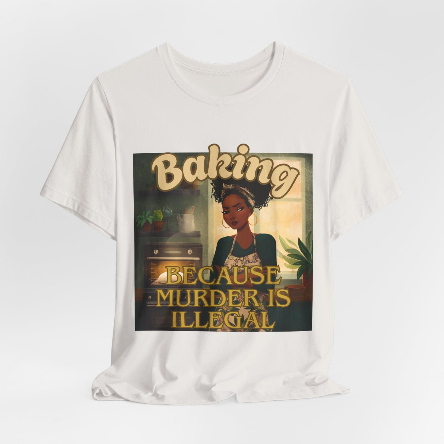 Baking, Because Murder is Illegal T-shirt – Black Woman Baker Edition