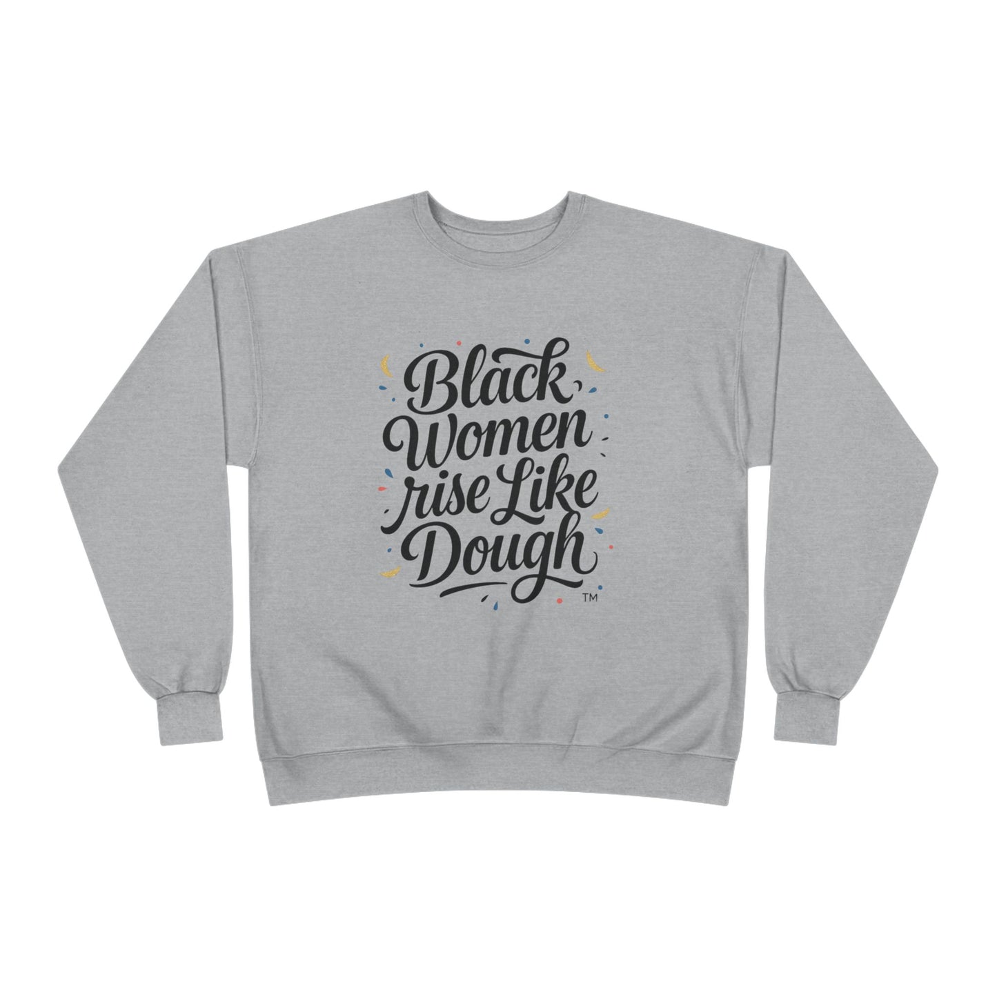 Black Women Rise Like Dough Sweatshirt