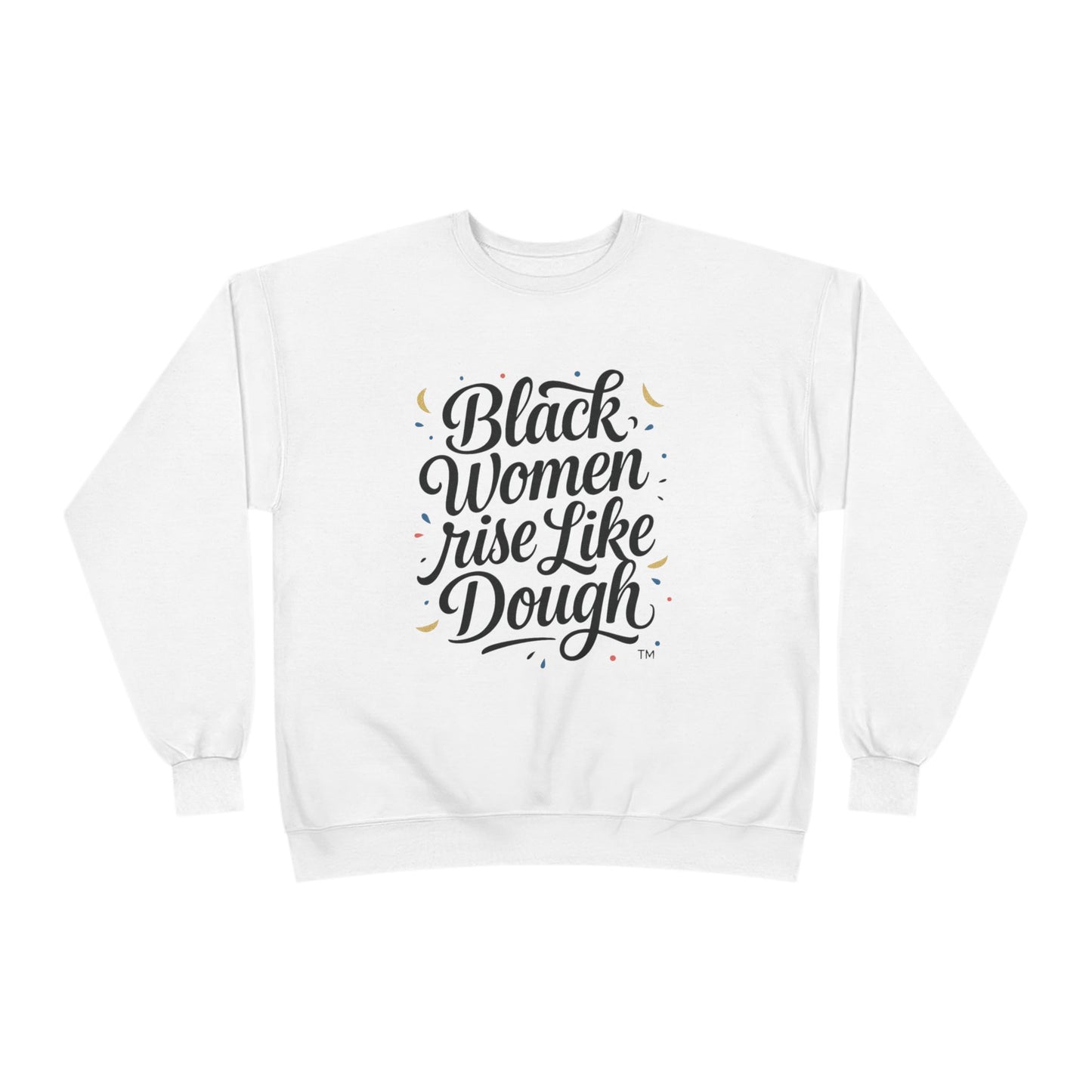Black Women Rise Like Dough Sweatshirt