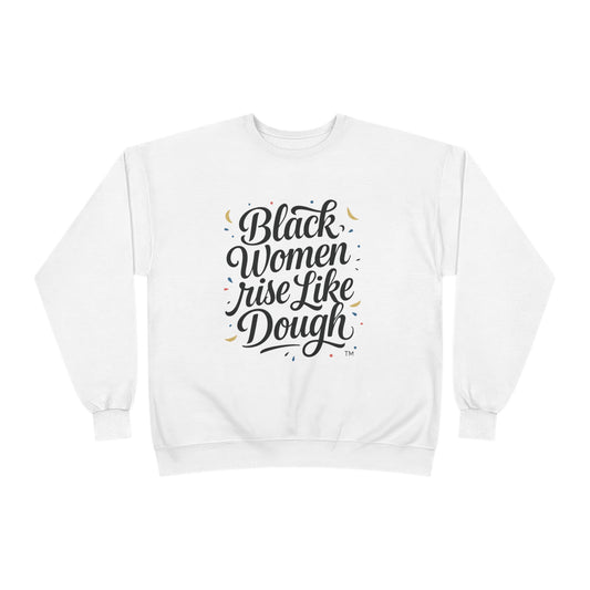 Black Women Rise Like Dough Sweatshirt