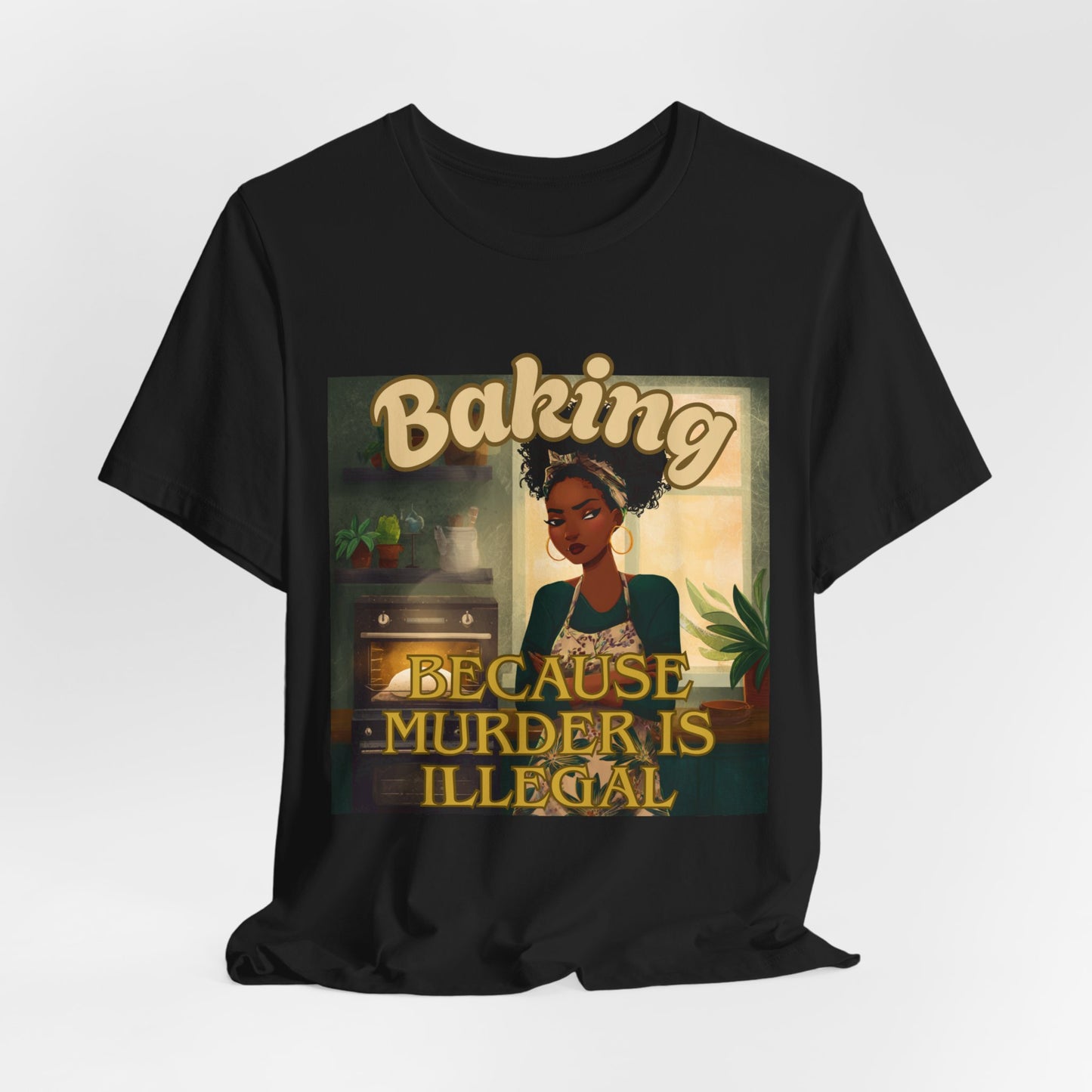 Baking, Because Murder is Illegal T-shirt – Black Woman Baker Edition