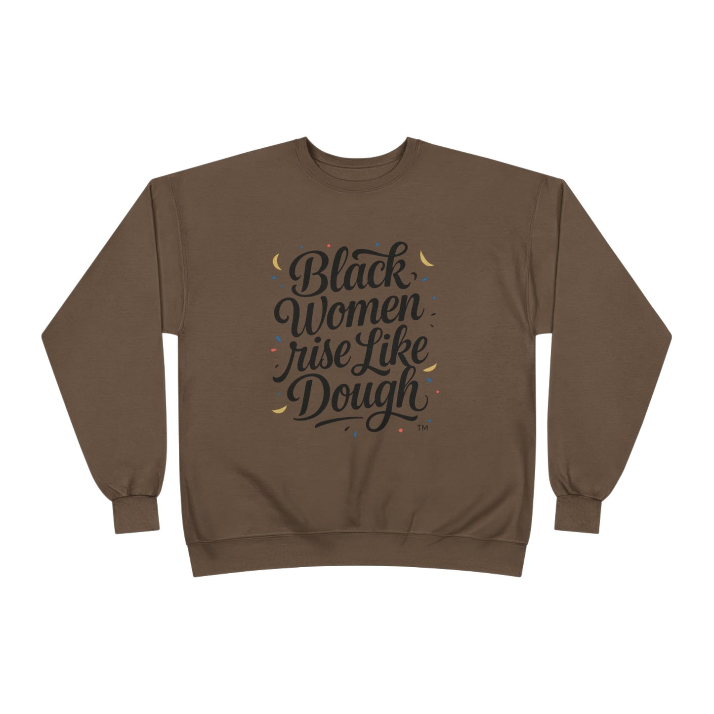 Black Women Rise Like Dough Sweatshirt