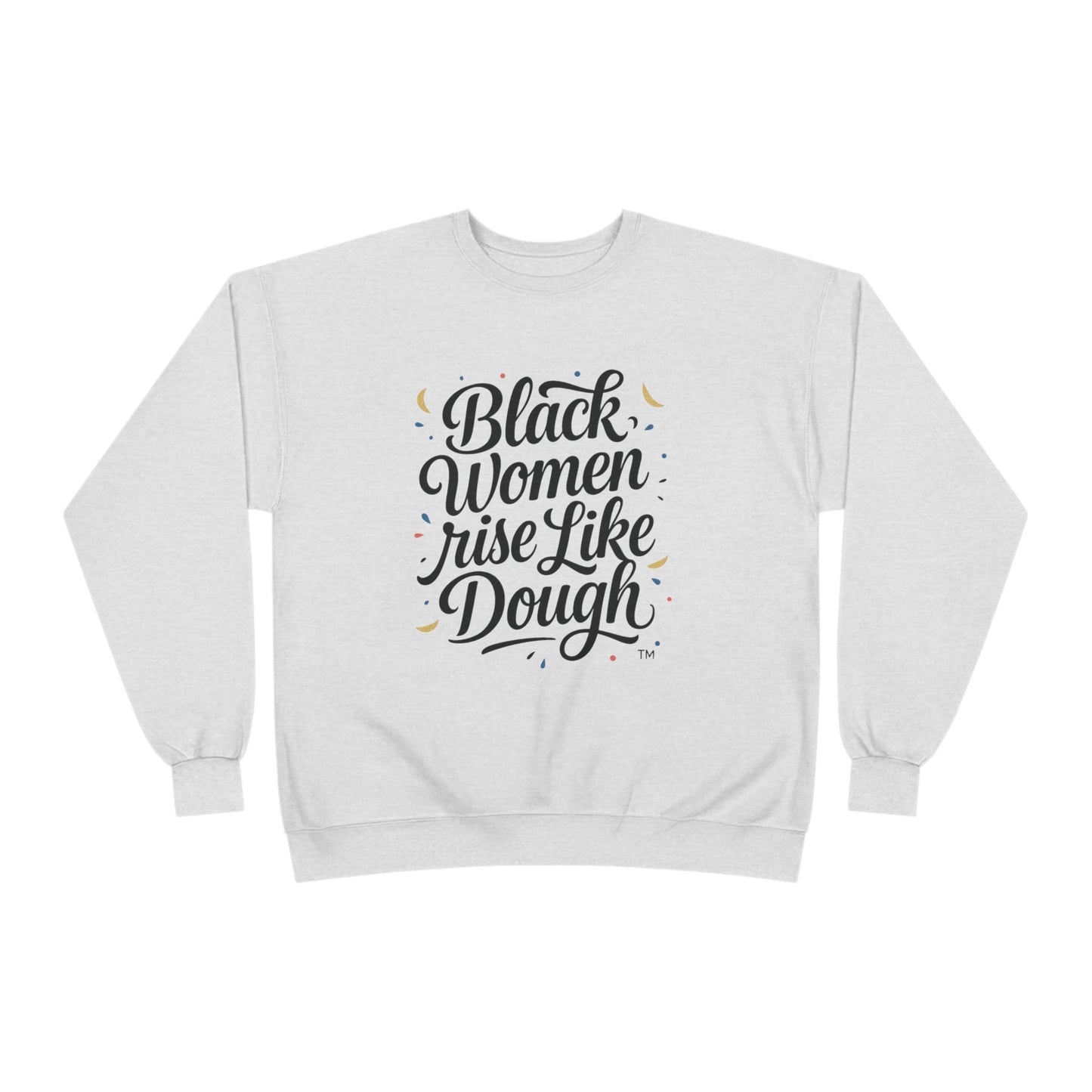 Black Women Rise Like Dough Sweatshirt