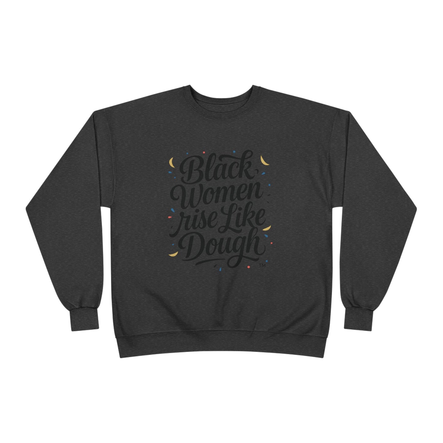 Black Women Rise Like Dough Sweatshirt
